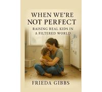 WHEN WE 'RE NOT PERFECT: RAISING REAL KIDS IN A FILTERED WORLD (MINDFUL PARENTING SERIES)