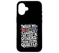 When We Recover Loudly We Keep Others from Dying Quietly Carcasa para iPhone 16