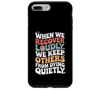 When We Recover Loudly We Keep Others from Dying Quietly Carcasa para iPhone 7 Plus/8 Plus
