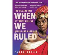 When We Ruled: The Rise and Fall of Twelve African Queens and Warriors