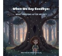 When We Say Goodbye: What Happens After We Die?