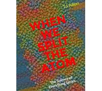 When We Split the Atom: The Science of Everything Series