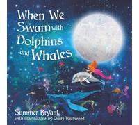 When We Swam with Dolphins and Whales: A Gentle Bedtime Story to Remember the Magic of the Ocean, the Heart, and Home