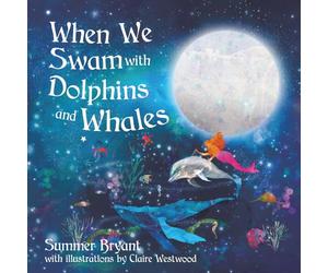 When We Swam with Dolphins and Whales: A Gentle Bedtime Story to Remember the Magic of the Ocean, the Heart, and Home