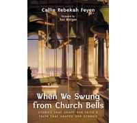When We Swung from Church Bells: Stories That Shape Our Faith and Faith That Shapes Our Stories