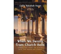 When We Swung from Church Bells: Stories That Shape Our Faith and Faith That Shapes Our Stories