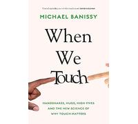 When We Touch: Handshakes, hugs, high fives and the new science behind why touch matters