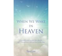 When We Wake in Heaven: A Metaphysical Novel of the Afterlife, Soul Remembrance, and Spiritual Awakening