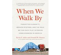 When We Walk By: Forgotten Humanity, Broken Systems, and the Role We Can Each Play in Ending Homelessness in America