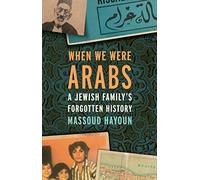 When We Were Arabs: A Jewish Family's Forgotten History