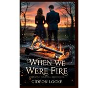 When We Were Fire: A Past Love A Reckoning A Second Chance.