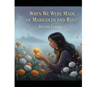When We Were Made Of Marigolds And Rust