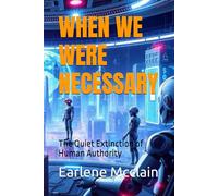 WHEN WE WERE NECESSARY: The Quiet Extinction of Human Authority