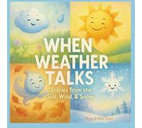 WHEN WEATHER TALKS: Stories from the Sun, Wind, Rain & Snow: A Magical Science Adventure for Curious Kids Ages 5-10 Exploring Weather, Nature & the ... Join the Mission to Protect our Planet)