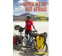 When We're Not Afraid: My 12,000 km Bike-Packing Ride Through South America