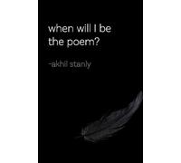 When will I be the poem?