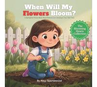 When Will My Flowers Bloom?: A Springtime Picture Book About Patience and Growing in Your Own Time (The Blooming Hearts Collection)