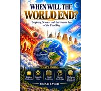 When Will the World End?: Prophecy, Science, and the Human Fear of the Final Day