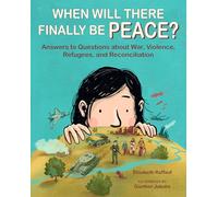 When Will There Finally Be Peace?: Answers to Questions about War, Violence, Refugees, and Reconciliation