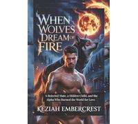 When Wolves Dream of Fire: A Rejected Mate, a Hidden Child, and the Alpha Who Burned the World for Love