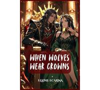 When Wolves Wear Crowns: He was the King. She was the Fire