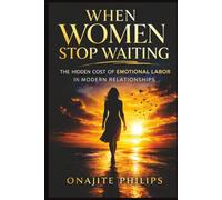 When Women Stop Waiting: The Hidden Cost of Emotional labor in Modern Relationships