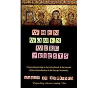 When Women Were Priests: Women's Leadership in the Early Church and the Scandal of Their Subordination in
