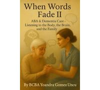 When Words Fade II: ABA & Dementia Care Listening to the Body, the Brain, and the Family