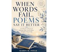 When Words Fail, Poems Say It Better: A Collection of Poems for Healing, Hope, and the Quiet Strength to Keep Going