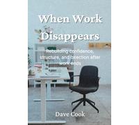 When Work Disappears: Rebuilding confidence, structure, and direction after work ends