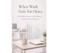 When Work Feels Too Heavy: Gentle Reminders for Rest, Balance, and Letting Go of Pressure