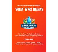 When World War 3 Begins: Water & Food Survival System (WW3 Survival Guide): How to Find, Purify, Grow & Store Food and Water for Survival (Last Human Survival Series Book 2)