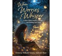 When Worries Whisper: A Story About Anxiety, Courage, and Finding Your Voice