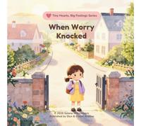 When Worry Knocked: A Tiny Hearts, Big Feelings Series Book 2