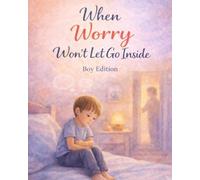 When Worry Won’t Let Go Inside - Boy Edition: A warm, reassuring story about worry and big thoughts (Ages 4-8) (When Big Feelings Boil)