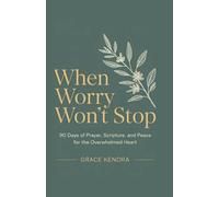 When Worry Won’t Stop: 90 Days of Prayer, Scripture, and Peace for the Overwhelmed Heart