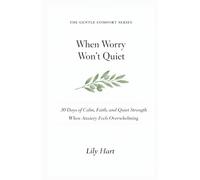 When Worry Won't Quiet: 30 Days of Calm, Faith, and Quiet Strength When Anxiety Feels Overwhelming (The Gentle Comfort Series)