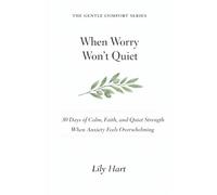 When Worry Won't Quiet: 30 Days of Calm, Faith, and Quiet Strength When Anxiety Feels Overwhelming (The Gentle Comfort Series)