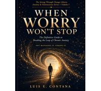 WHEN WORRY WON'T STOP: The Definitive Guide to Breaking the Loop of Chronic Anxiety Not Managing It. Ending It (Strong through Change: The Nervous System Rewire™ Library)