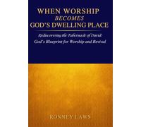 When Worship Becomes God’s Dwelling Place: Rediscovering the Tabernacle of David: God’s Blueprint for Worship and Revival