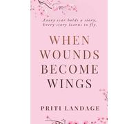 When Wounds Become Wings: Every scar holds a story, Every story learns to fly.