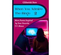 When You Admire The Binge 2: Poems Honoring Television’s Timeless and Enduring Spirit (When You Admire the Binge: Poetic Odes to TV's Most Addictive Worlds (Volumes 1-3))