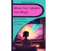 When You Admire The Binge: Poems Celebrating the Heart of Your Favorite TV Shows (When You Admire the Binge: Poetic Odes to TV's Most Addictive Worlds (Volumes 1-3))