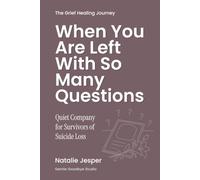 When You Are Left With So Many Questions: Quiet Company for Survivors of Suicide Loss (The Grief Healing Journey)