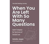When You Are Left With So Many Questions: Quiet Company for Survivors of Suicide Loss (The Grief Healing Journey)