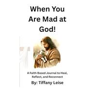 When You Are Mad at God!: A Faith-Based Journal to Heal, Reflect, and Reconnect
