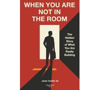 When You Are Not in the Room: The Hidden Story of What You Are Really Building (The Leadership Legacy Series)