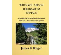 When you are on the Road to Emmaus: Traveling the most difficult journey of your life - the loss of your Spouse.