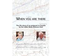 When you are there: The life story of an emigrant in Canada by her sister Nelly Schouw-Zaat