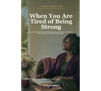 When You Are Tired of Being Strong: A Christian Woman's Guide for Black Women to Lay Down Survival Strength, Receive God's Care, and Rest Without Shame